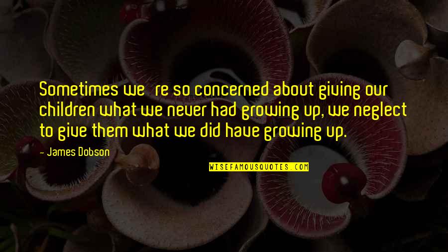 Never Neglect Quotes By James Dobson: Sometimes we're so concerned about giving our children Never Neglect Quotes By James Dobson: Sometimes we're so concerned about giving our children