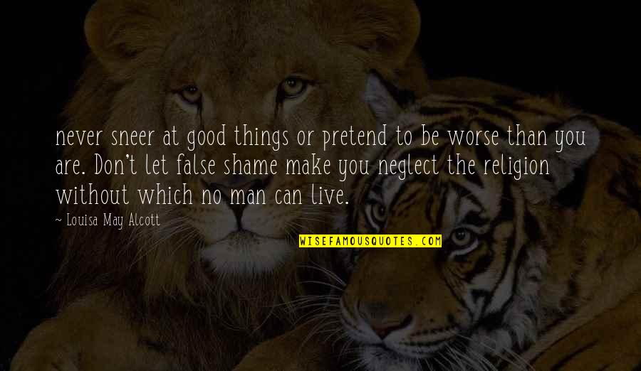 Never Neglect Quotes By Louisa May Alcott: never sneer at good things or pretend to Never Neglect Quotes By Louisa May Alcott: never sneer at good things or pretend to