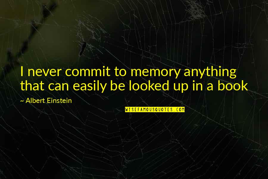 Never Never Book Quotes By Albert Einstein: I never commit to memory anything that can