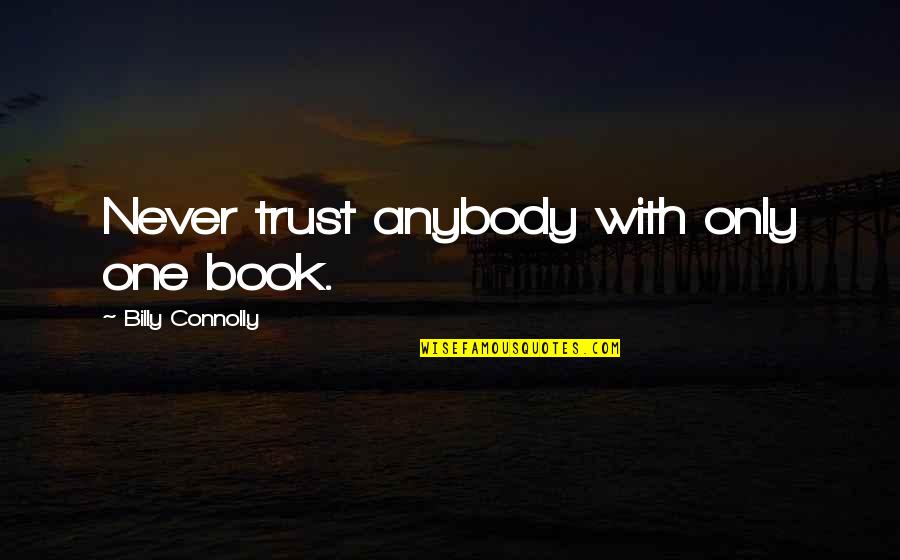 Never Never Book Quotes By Billy Connolly: Never trust anybody with only one book.