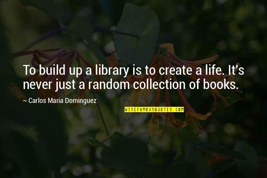 Never Never Book Quotes By Carlos Maria Dominguez: To build up a library is to create