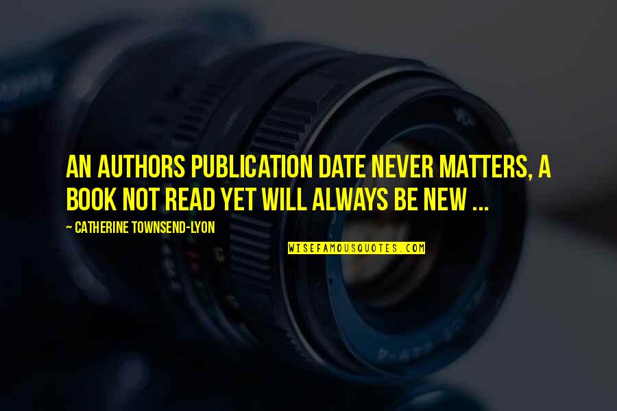 Never Never Book Quotes By Catherine Townsend-Lyon: An authors publication date never matters, a book