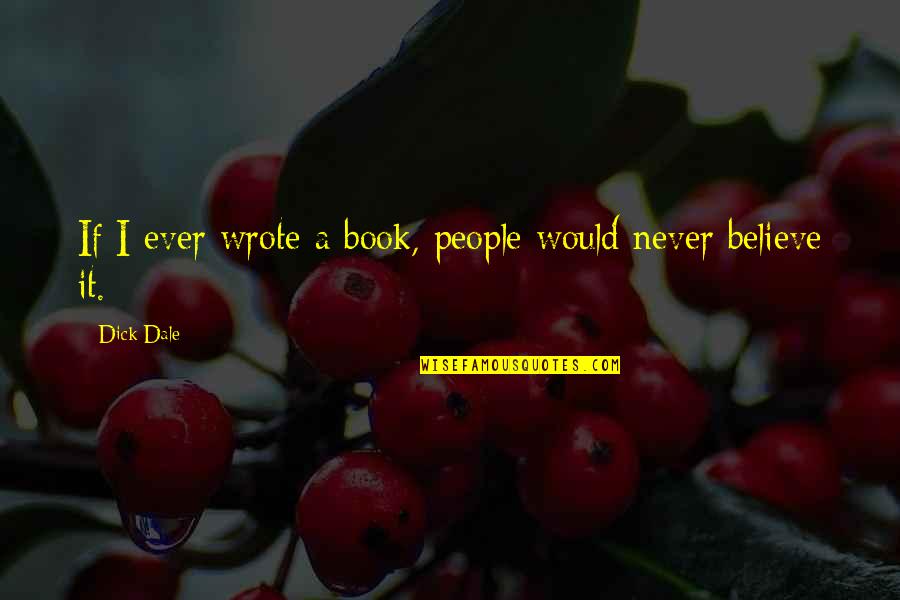 Never Never Book Quotes By Dick Dale: If I ever wrote a book, people would