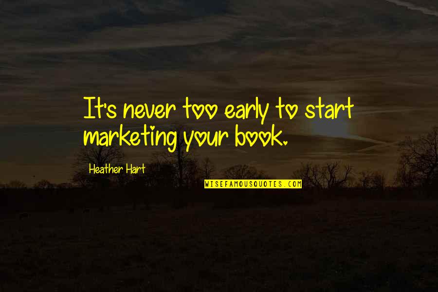 Never Never Book Quotes By Heather Hart: It's never too early to start marketing your
