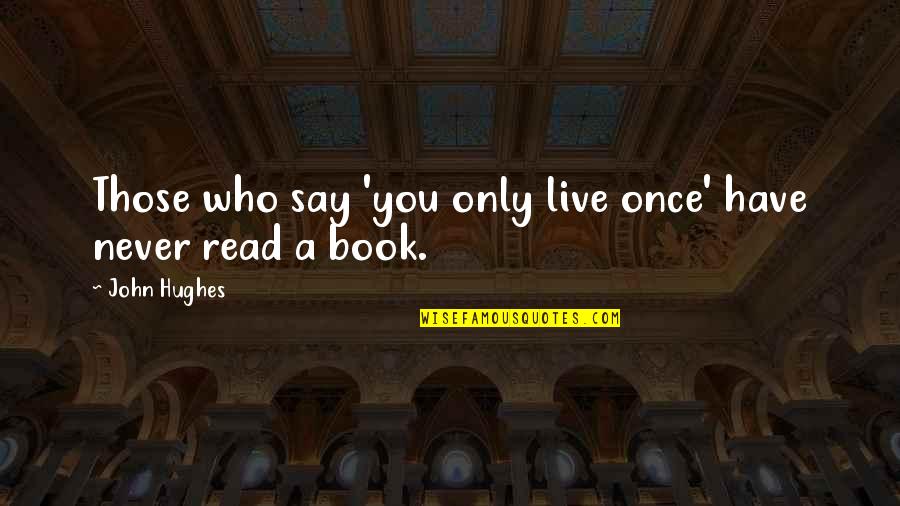 Never Never Book Quotes By John Hughes: Those who say 'you only live once' have