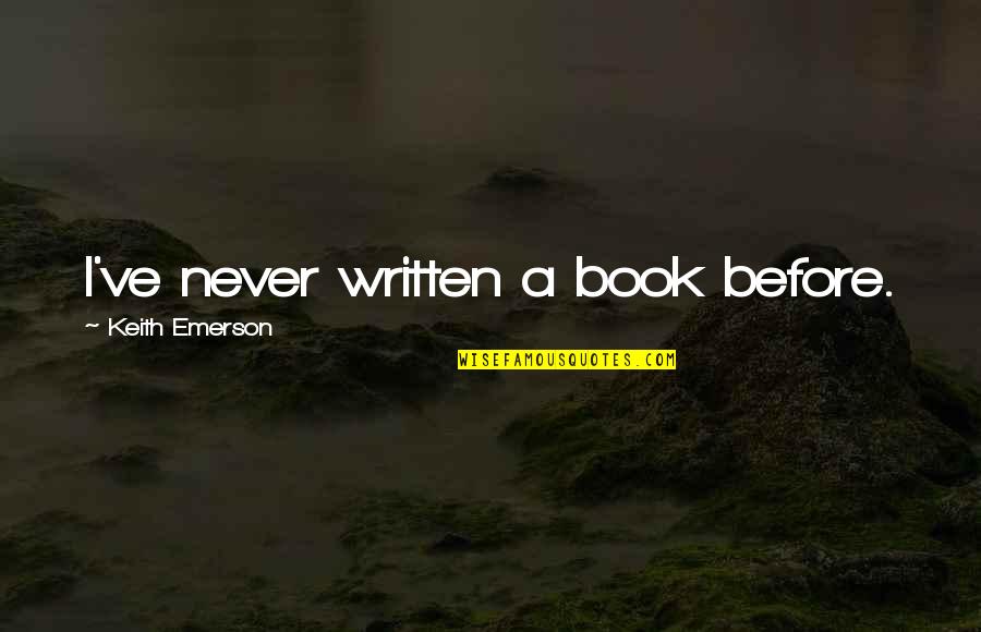 Never Never Book Quotes By Keith Emerson: I've never written a book before.