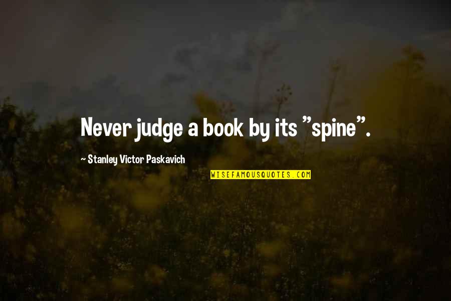Never Never Book Quotes By Stanley Victor Paskavich: Never judge a book by its "spine".
