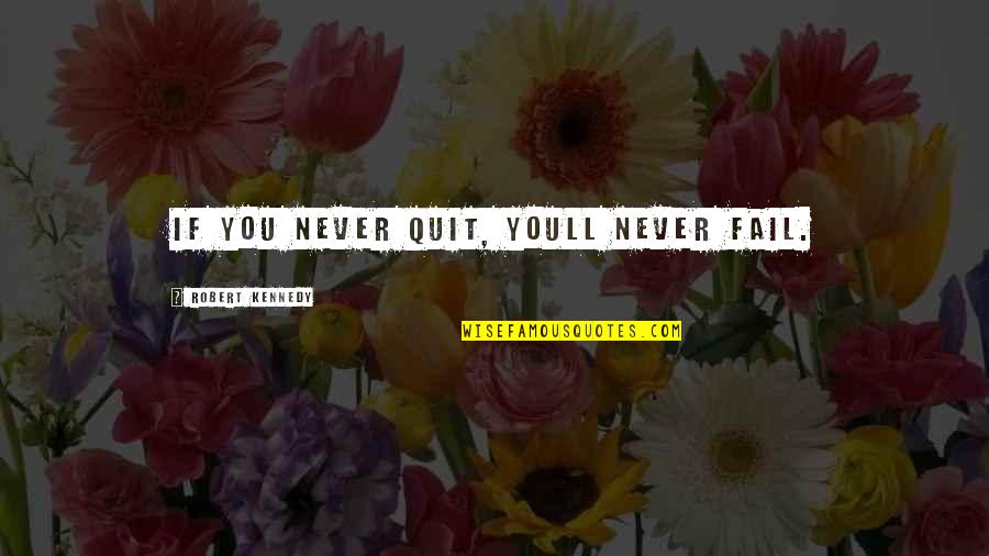Never Never Quit Quotes By Robert Kennedy: If you never quit, youll never fail. Never Never Quit Quotes By Robert Kennedy: If you never quit, youll never fail.