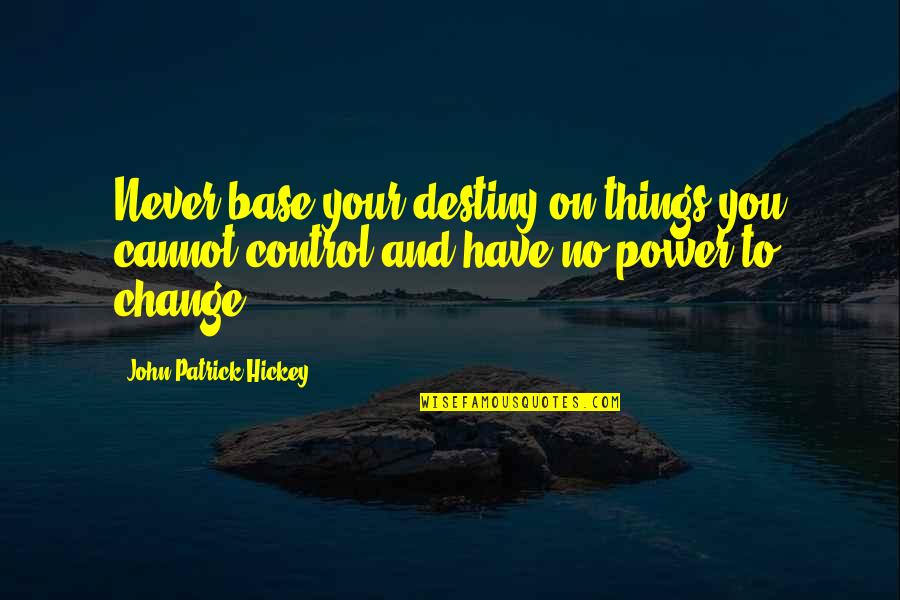 Never No Quotes By John Patrick Hickey: Never base your destiny on things you cannot