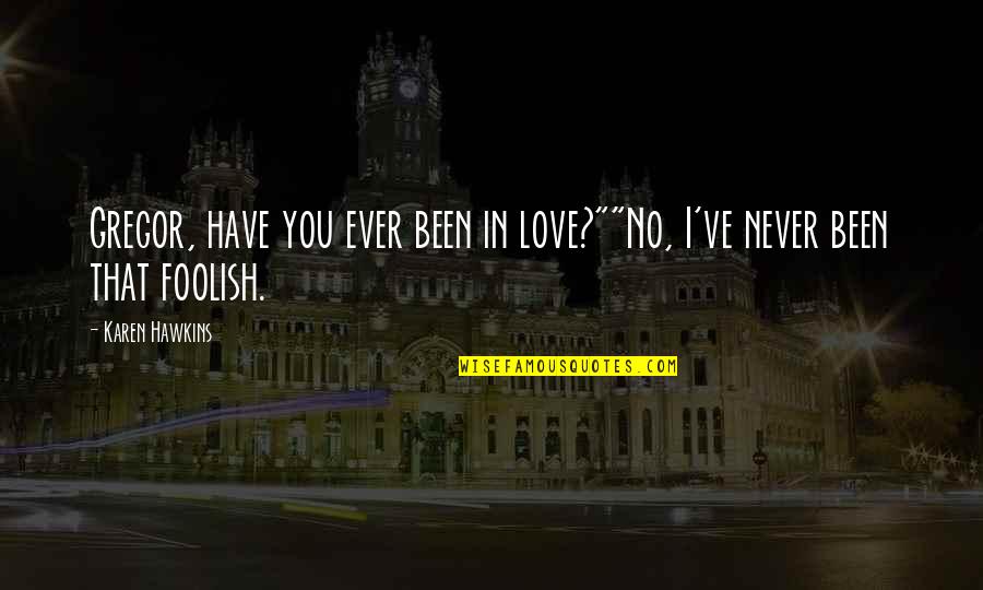 Never No Quotes By Karen Hawkins: Gregor, have you ever been in love?""No, I've