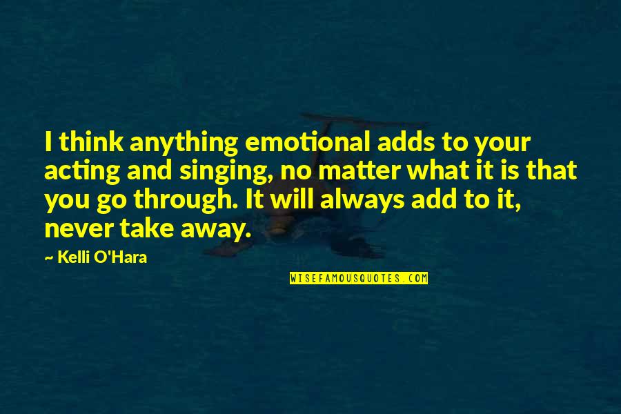 Never No Quotes By Kelli O'Hara: I think anything emotional adds to your acting