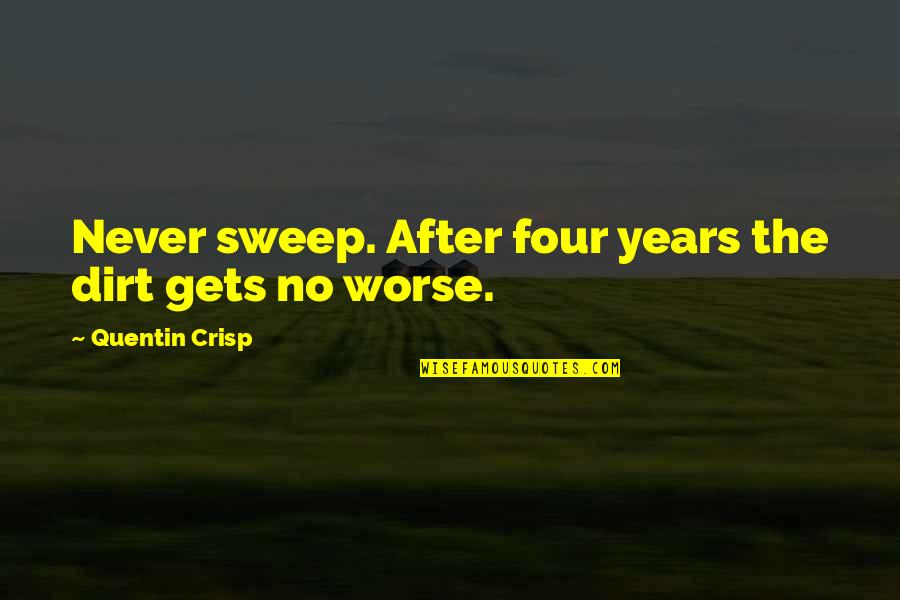 Never No Quotes By Quentin Crisp: Never sweep. After four years the dirt gets