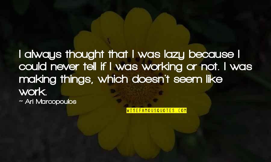 Never Not Working Quotes By Ari Marcopoulos: I always thought that I was lazy because