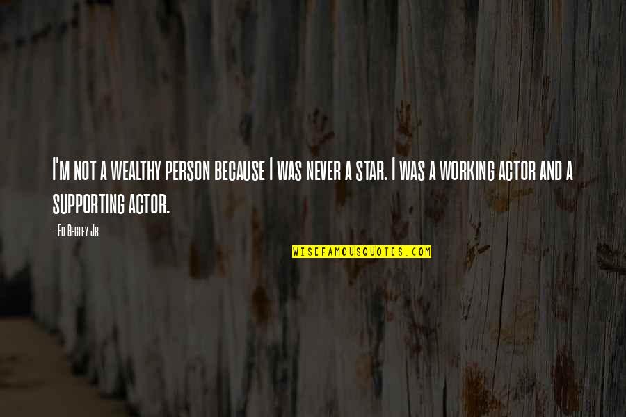 Never Not Working Quotes By Ed Begley Jr.: I'm not a wealthy person because I was