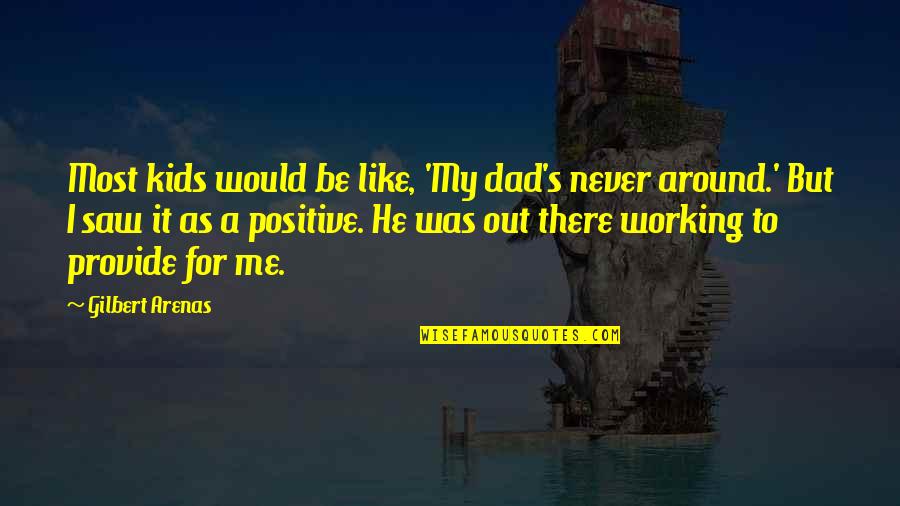 Never Not Working Quotes By Gilbert Arenas: Most kids would be like, 'My dad's never