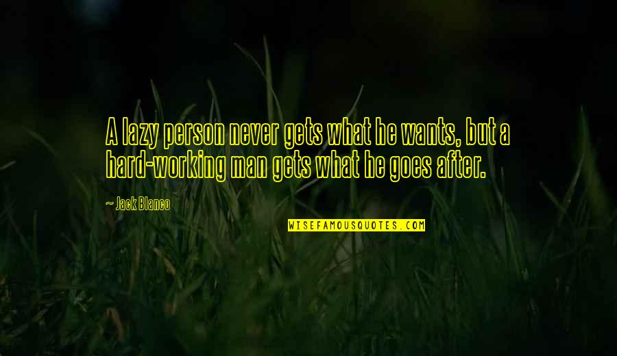 Never Not Working Quotes By Jack Blanco: A lazy person never gets what he wants,