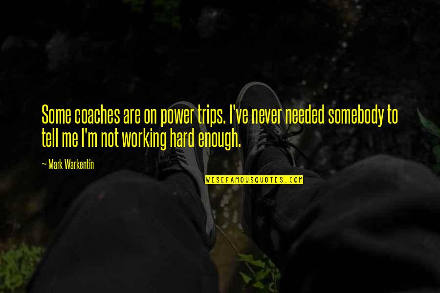 Never Not Working Quotes By Mark Warkentin: Some coaches are on power trips. I've never