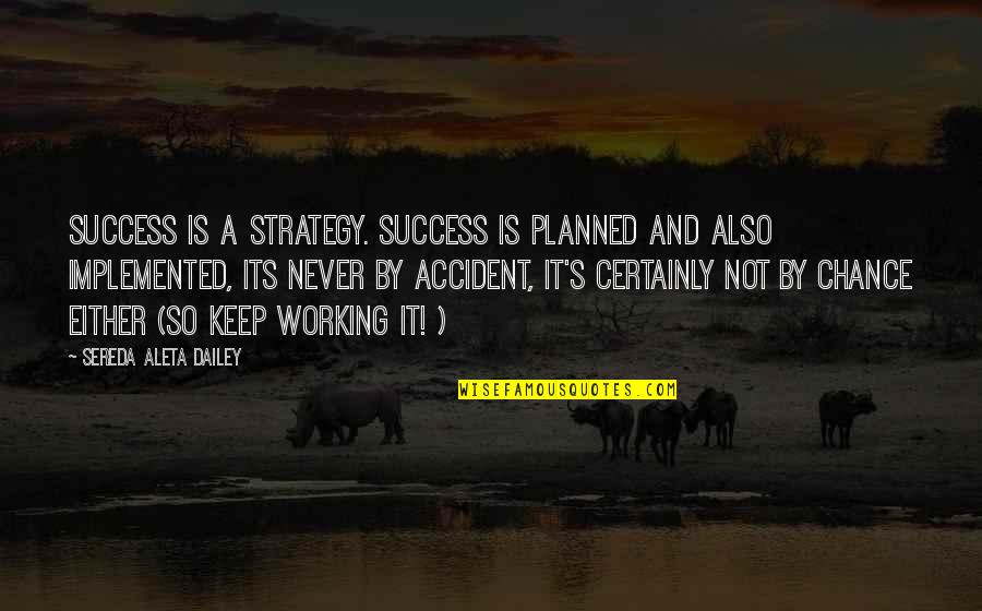 Never Not Working Quotes By Sereda Aleta Dailey: Success is a strategy. Success is planned and