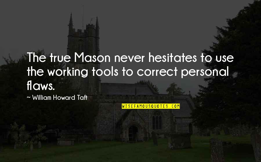 Never Not Working Quotes By William Howard Taft: The true Mason never hesitates to use the