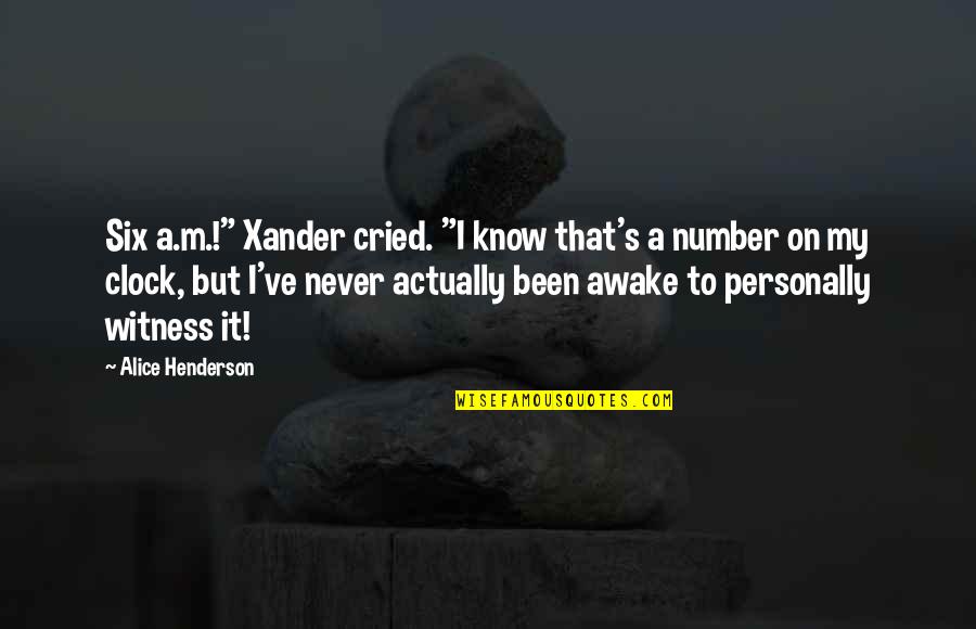 Never On Time Quotes By Alice Henderson: Six a.m.!" Xander cried. "I know that's a