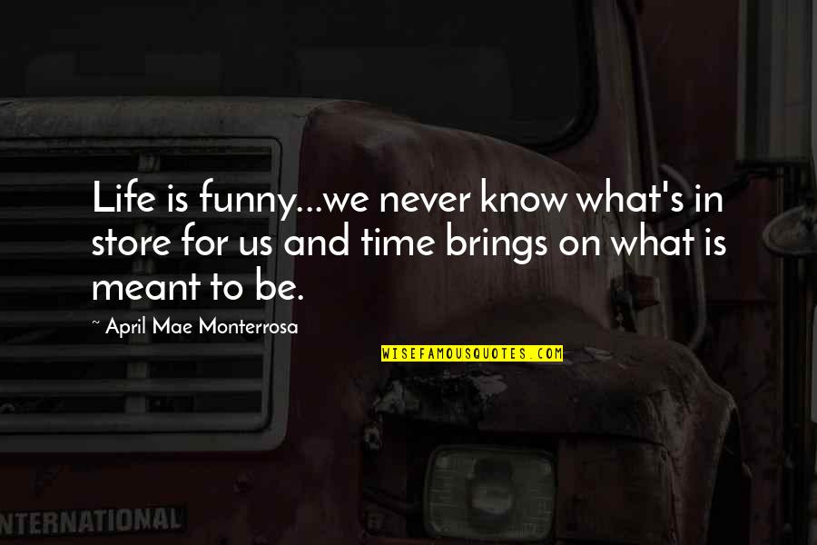 Never On Time Quotes By April Mae Monterrosa: Life is funny...we never know what's in store
