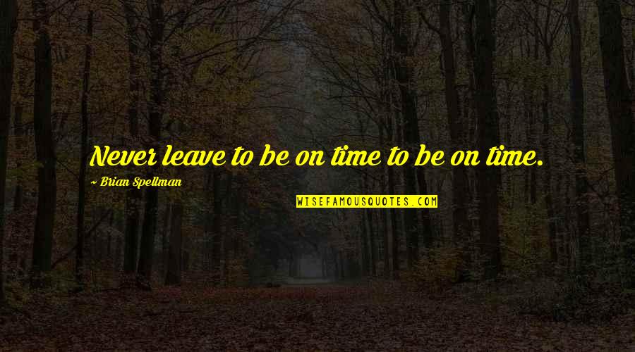 Never On Time Quotes By Brian Spellman: Never leave to be on time to be