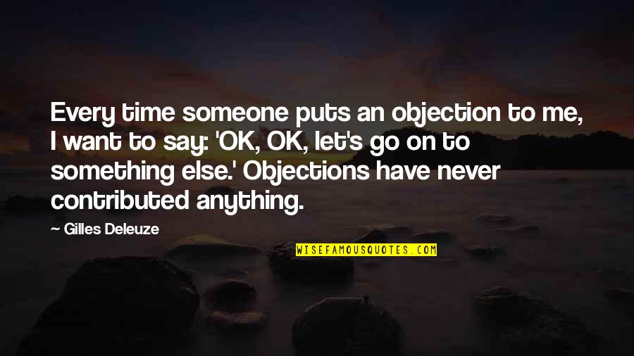 Never On Time Quotes By Gilles Deleuze: Every time someone puts an objection to me,