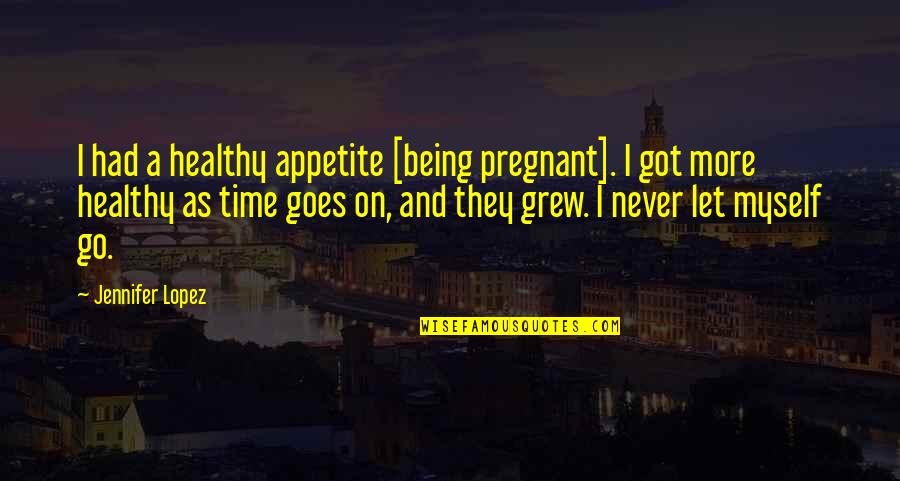 Never On Time Quotes By Jennifer Lopez: I had a healthy appetite [being pregnant]. I