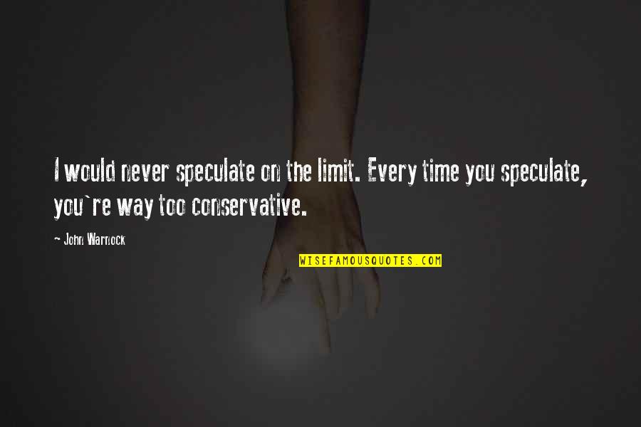 Never On Time Quotes By John Warnock: I would never speculate on the limit. Every