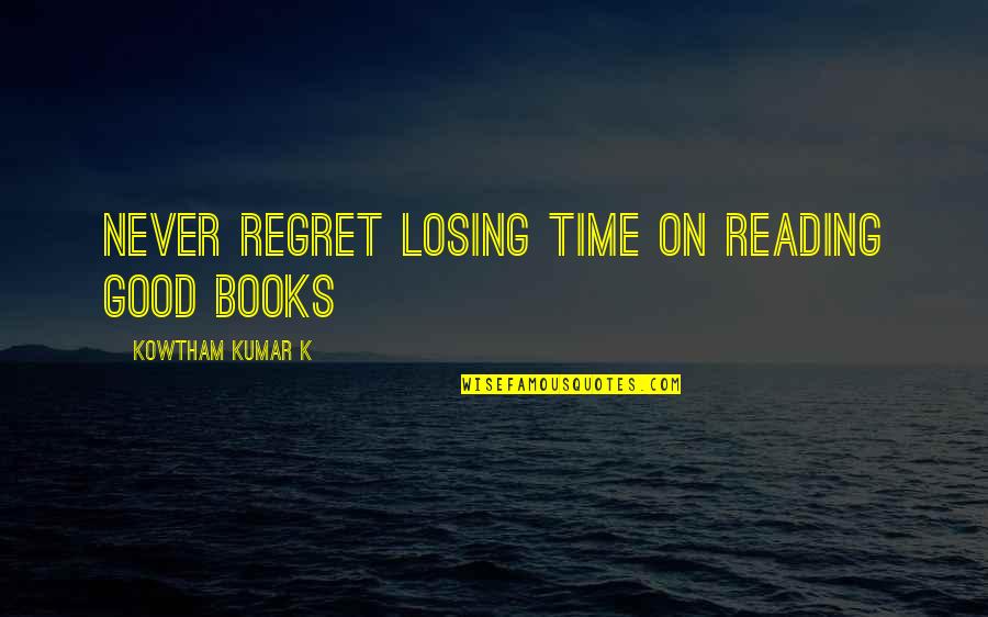 Never On Time Quotes By Kowtham Kumar K: Never regret losing time on reading good books
