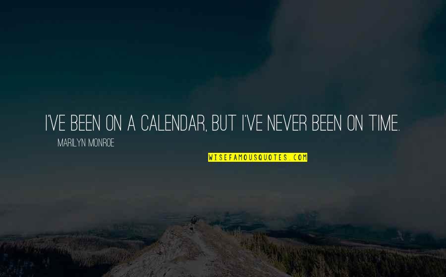 Never On Time Quotes By Marilyn Monroe: I've been on a calendar, but I've never