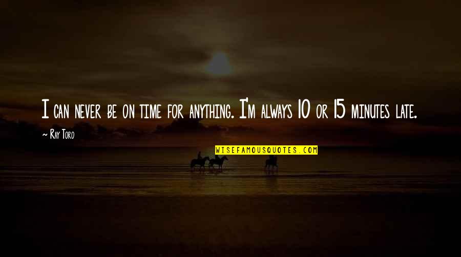 Never On Time Quotes By Ray Toro: I can never be on time for anything.