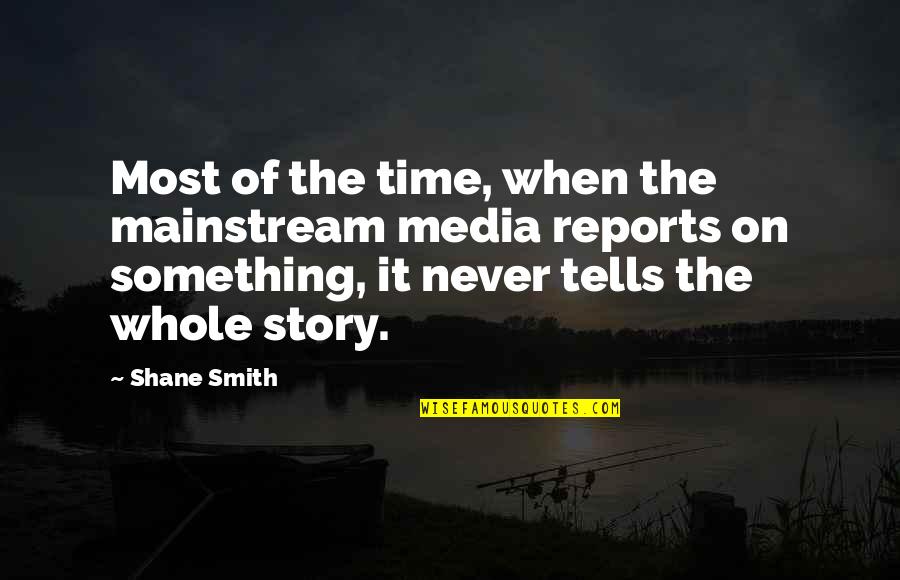 Never On Time Quotes By Shane Smith: Most of the time, when the mainstream media