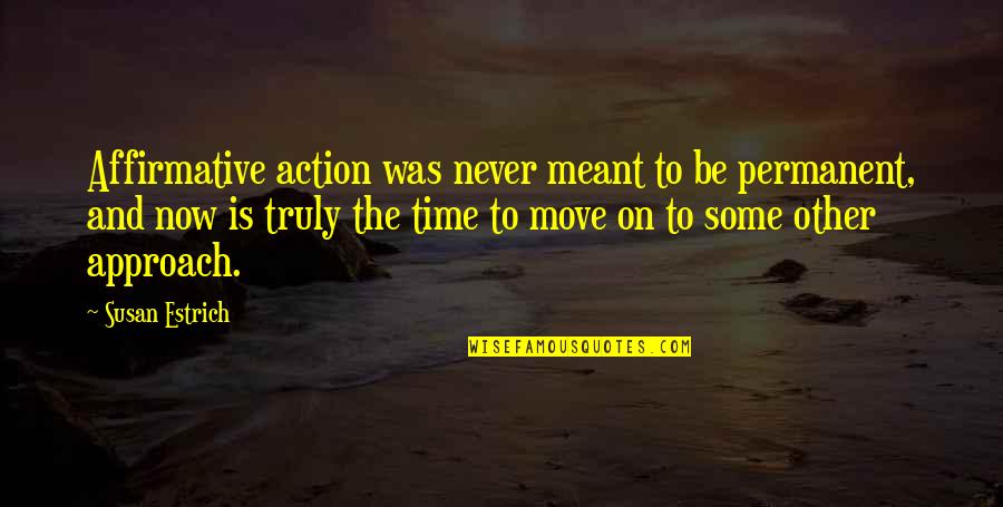 Never On Time Quotes By Susan Estrich: Affirmative action was never meant to be permanent,