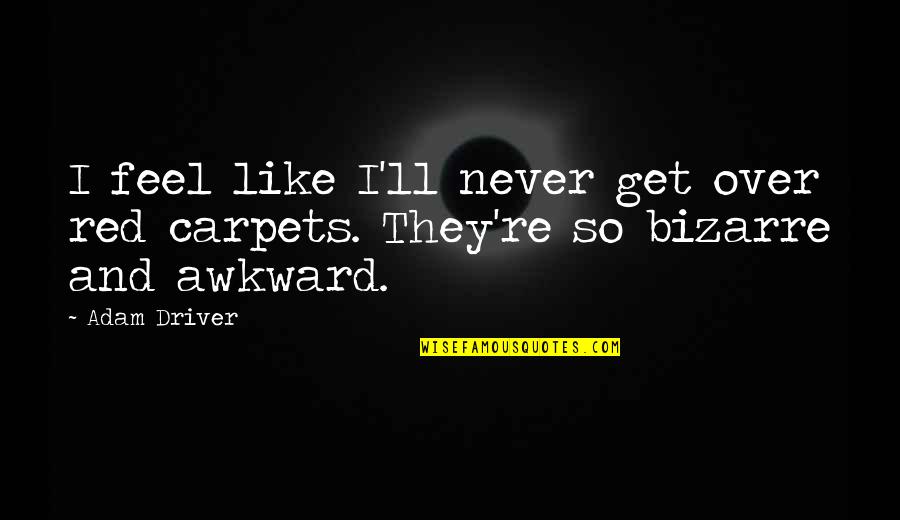 Never Over Quotes By Adam Driver: I feel like I'll never get over red