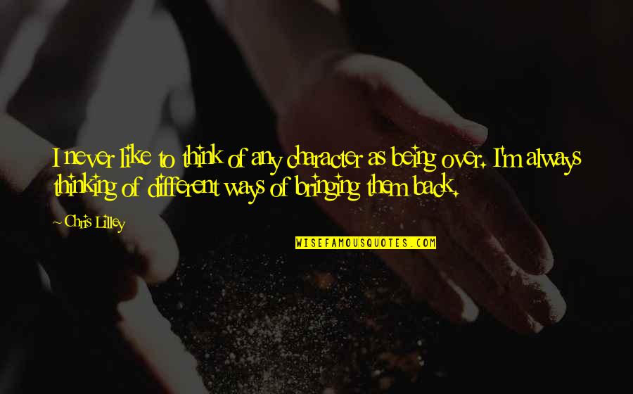 Never Over Quotes By Chris Lilley: I never like to think of any character