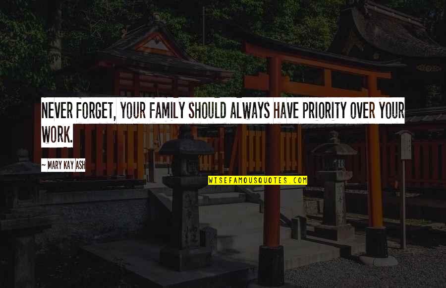 Never Over Quotes By Mary Kay Ash: Never forget, your family should always have priority