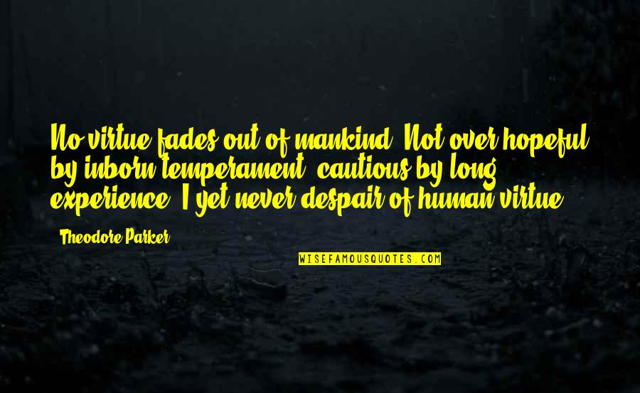 Never Over Quotes By Theodore Parker: No virtue fades out of mankind. Not over-hopeful