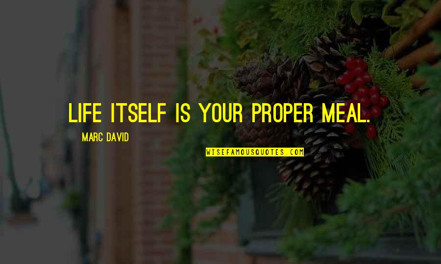 Never Paranoia Quotes By Marc David: Life itself is your proper meal. Never Paranoia Quotes By Marc David: Life itself is your proper meal.