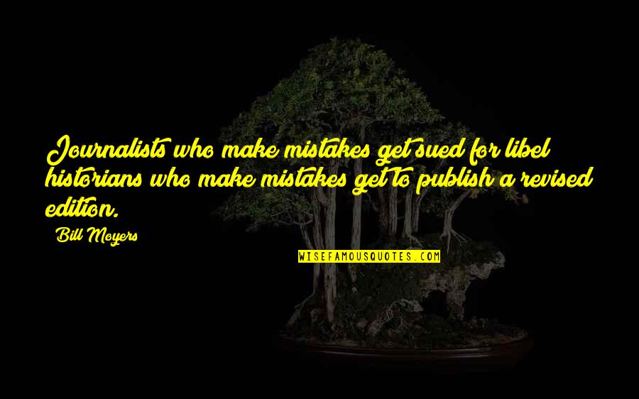 Never Phased Quotes By Bill Moyers: Journalists who make mistakes get sued for libel;