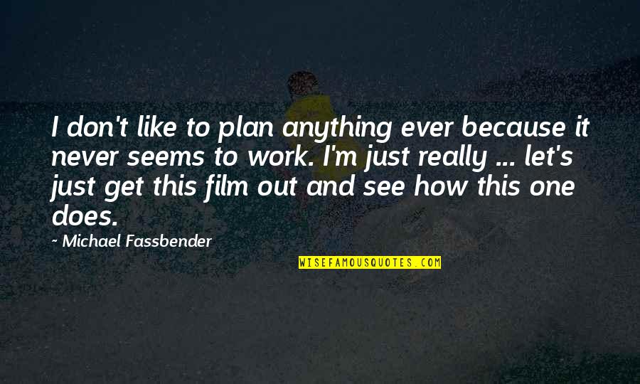 Never Plan Anything Quotes By Michael Fassbender: I don't like to plan anything ever because