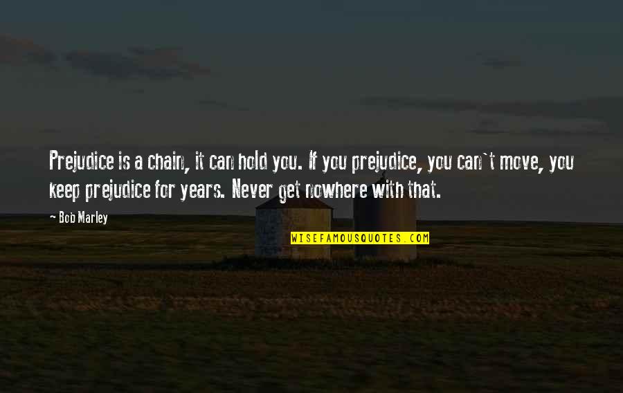 Never Prejudice Quotes By Bob Marley: Prejudice is a chain, it can hold you.