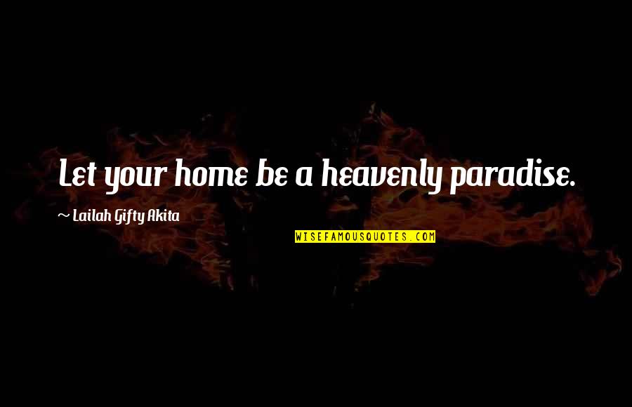Never Prejudice Quotes By Lailah Gifty Akita: Let your home be a heavenly paradise.