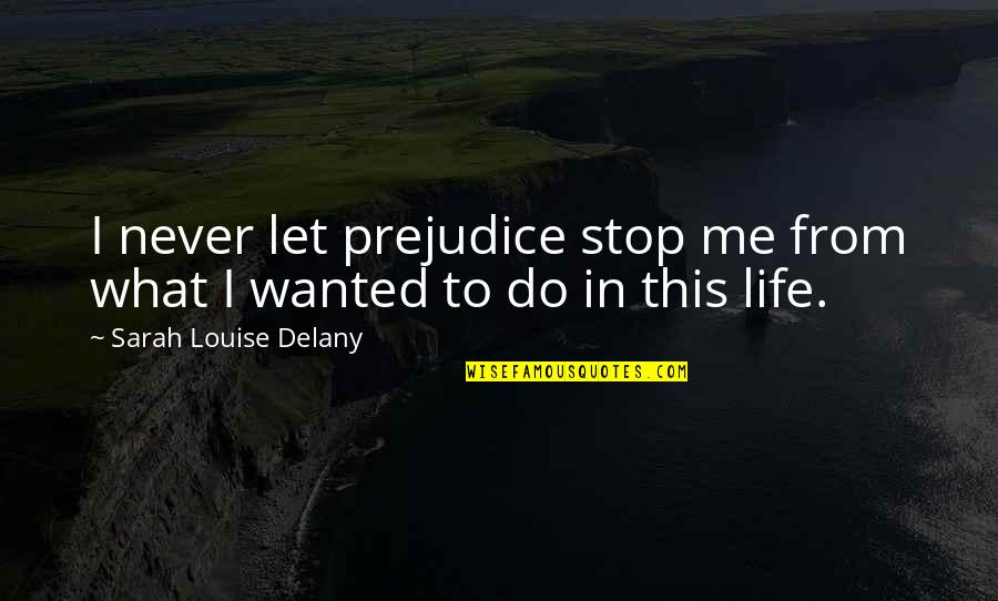 Never Prejudice Quotes By Sarah Louise Delany: I never let prejudice stop me from what