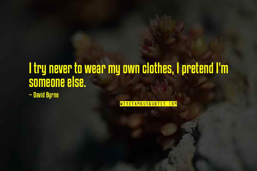 Never Pretend Quotes By David Byrne: I try never to wear my own clothes,