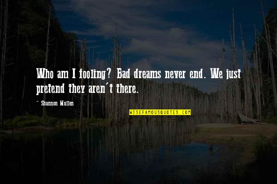 Never Pretend Quotes By Shannon Mullen: Who am I fooling? Bad dreams never end.