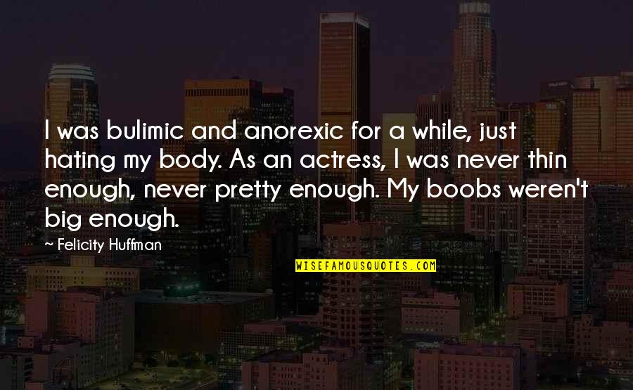 Never Pretty Enough Quotes By Felicity Huffman: I was bulimic and anorexic for a while,