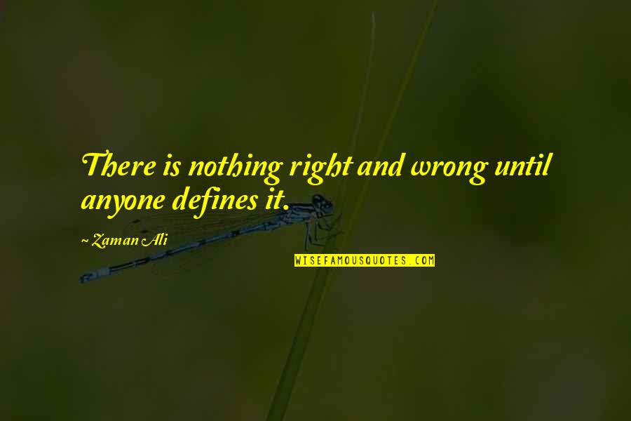 Never Pretty Enough Quotes By Zaman Ali: There is nothing right and wrong until anyone