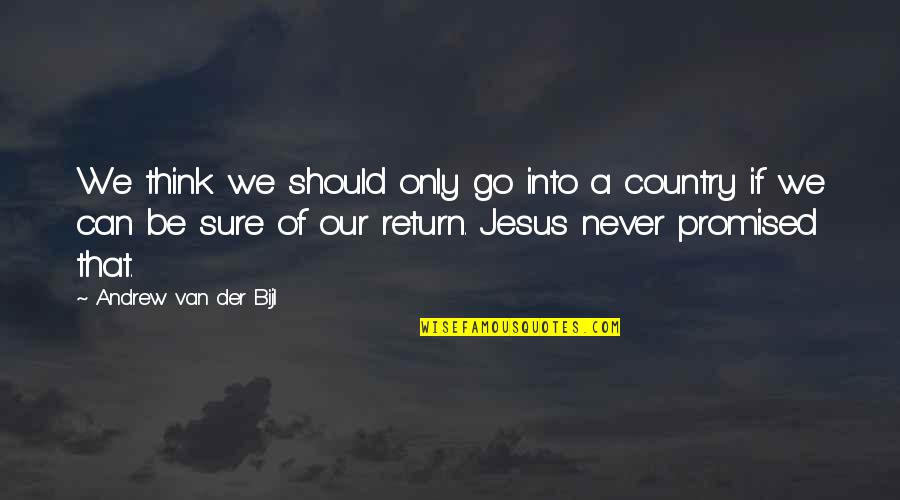 Never Promised Quotes By Andrew Van Der Bijl: We think we should only go into a Never Promised Quotes By Andrew Van Der Bijl: We think we should only go into a