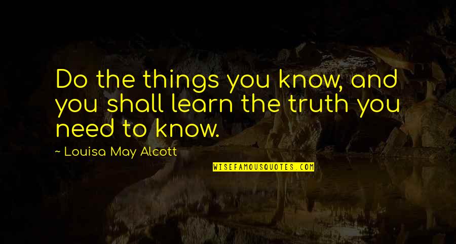 Never Push A Loyal Person To The Point Quotes By Louisa May Alcott: Do the things you know, and you shall